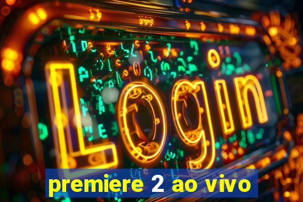 premiere 2 ao vivo